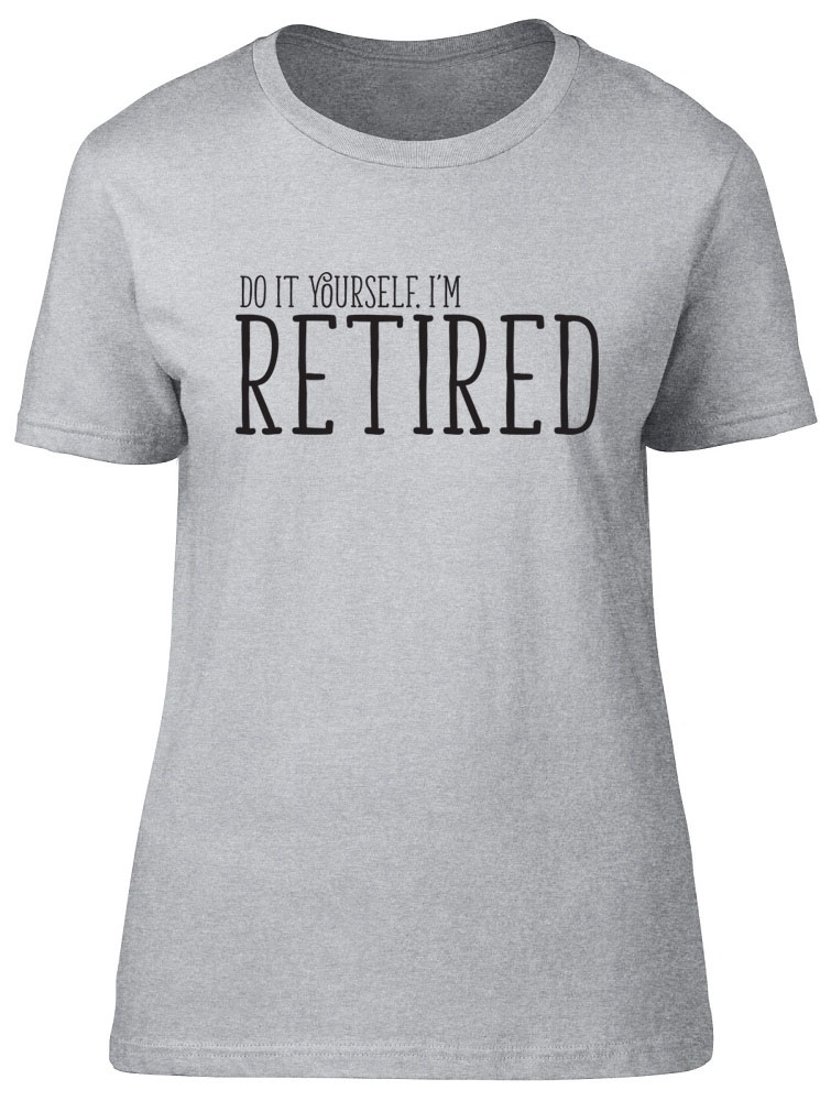 Do It Yourself I'm Retired Womens Ladies Retirement Leaving Do Tee T-Shirt Gift | eBay